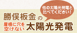 他の太陽光発電と比べてください！ 勝俣板金の屋根に穴を空けない太陽光発電