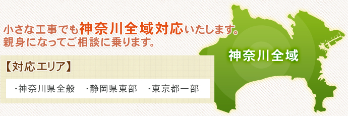 小さな工事でも神奈川全域対応いたします。親身になってご相談に乗ります。